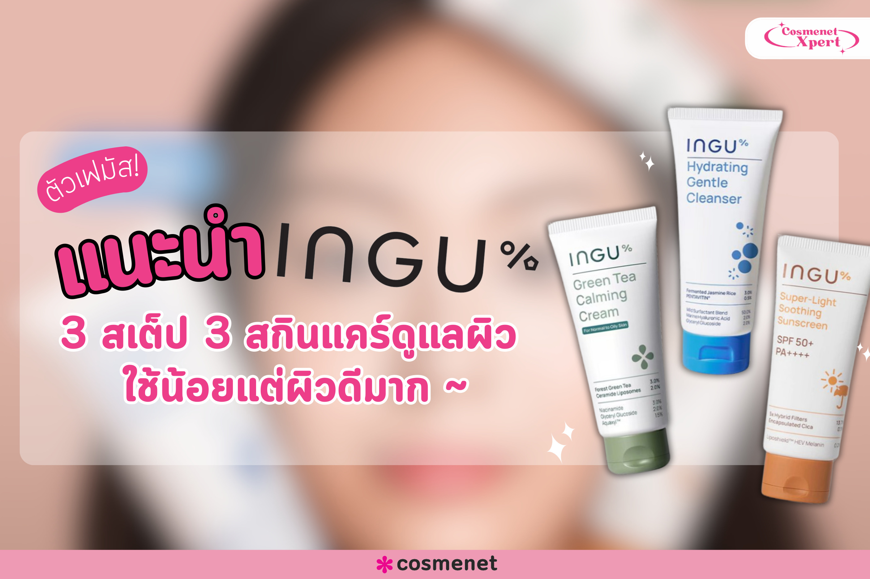 ตัวเฟมัส! แนะนำ INGU 3 สเต็ป 3 สกินแคร์ดูแลผิว ใช้น้อยก็ผิวดีมากได้ ~