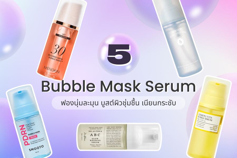 5 Bubble Mask Serum ยี่ห้อไหนดี ฟองนุ่มละมุน บูสต์ผิวชุ่มชื้น เนียนกระชับ Bubble Mask Serum