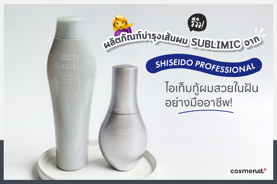 รีวิวผลิตภัณฑ์บำรุงเส้นผม SUBLIMIC จาก Shiseido Professional ไอเท็มกู้ผมสวยในฝันอย่างมืออาชีพ