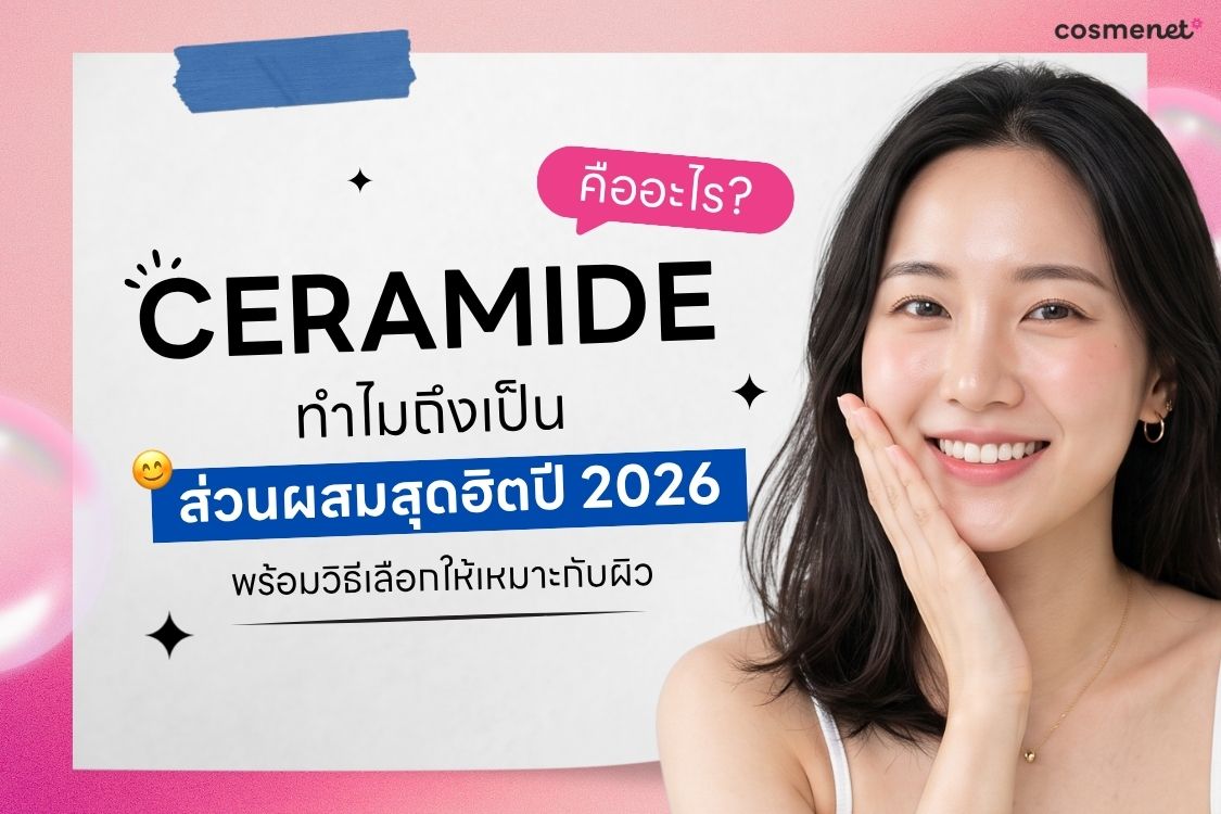 Ceramide คืออะไร? ทำไมถึงเป็นส่วนผสมสุดฮิตปี 2026 พร้อมวิธีเลือกให้เหมาะกับผิว