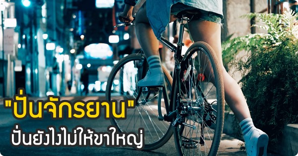 ปั่นจักรยานแล้วขาใหญ่จริงเหรอ?