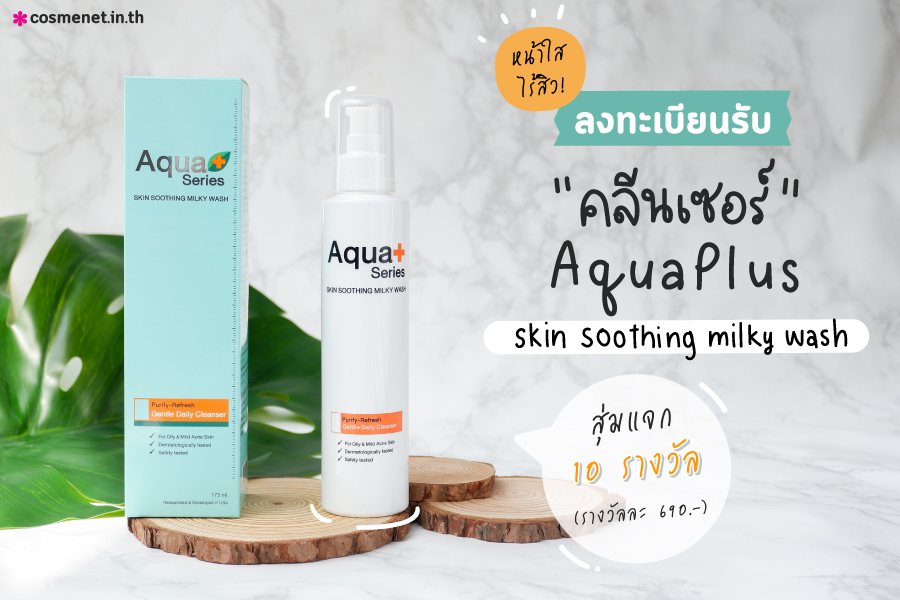 ชวนเพื่อน ๆ มาหน้าใส ไร้สิว! ไปพร้อม ๆ กัน ด้วย AquaPlus Series Skin Soothing Milky Wash สุ่มแจก 10 รางวัล